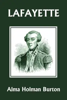 Lafayette: The Friend of American Liberty (Yesterday's Classics), Paperback/Alma Holman Burton