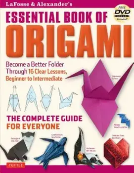 Lafosse & Alexander's Essential Book of Origami: The Complete Guide for Everyone: Origami Book with 16 Lessons and Instructional DVD, Paperback/Michael G. LaFosse