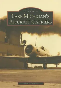 Lake Michigan's Aircraft Carriers, Paperback/Paul M. Somers