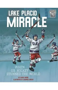 Lake Placid Miracle: When U.S. Hockey Stunned the World - Blake Hoena
