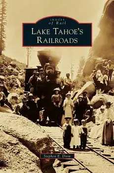 Lake Tahoe's Railroads, Hardcover/Stephen E. Drew