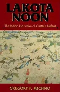 Lakota Noon: The Indian Narrative of Custer's Defeat, Paperback/Gregory F. Michno