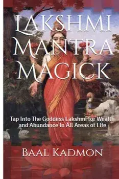 Lakshmi Mantra Magick: Tap Into the Goddess Lakshmi for Wealth and Abundance in, Paperback/Baal Kadmon
