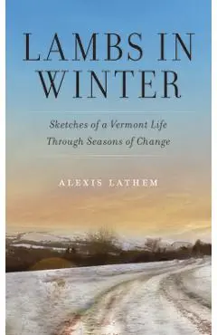 Lambs in Winter: Sketches of a Vermont Life Through Seasons of Change - Alexis Lathem