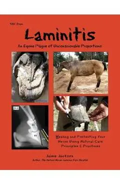 Laminitis: An Equine Plague of Unconscionable Proportions: Healing and Protecting Your Horse Using Natural Principles & Practices - Jaime Jackson