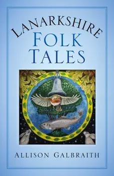 Lanarkshire Folk Tales, Paperback/Allison Galbraith