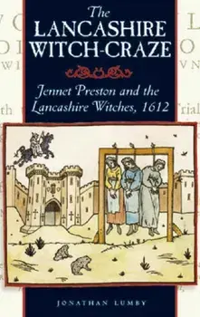 Lancashire Witch Craze. Jennet Preston and the Lancashire Witches, 1612, Paperback/Jonathon Lumby