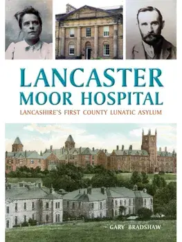 Lancaster Moor Hospital. Lancashire's first County Lunatic Asylum, Paperback/Gary Bradshaw