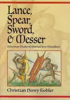 Lance, Spear, Sword, and Messer. A German Medieval Martial Arts Miscellany, Paperback/Christian Henry Tobler