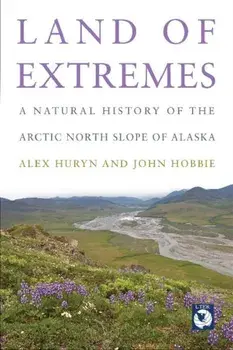 Land of Extremes: A Natural History of the Arctic North Slope of Alaska, Paperback/Alex Huryn