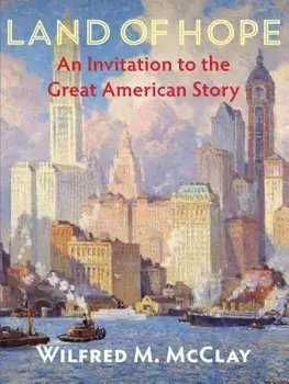 Land of Hope: An Invitation to the Great American Story, Hardcover/Wilfred M. McClay