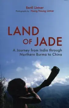 Land of Jade: A Journey from India Through Northern Burma to China, Paperback/Bertil Lintner