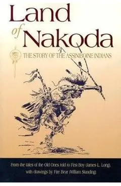 Land of Nakoda: The Story of the Assiniboine Indians - James Long