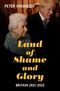 Land of Shame and Glory. Britain 2021-22, Hardback/Peter Hennessy