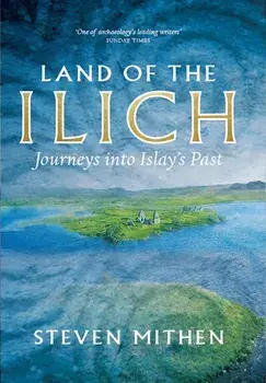 Land of the Ilich. Journey's into Islay's Past, Hardback/Steven Mithen