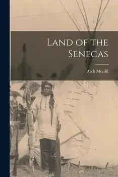 Land of the Senecas, Paperback/Arch Merrill
