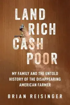 Land Rich, Cash Poor. My Family's Hope and the Untold History of the Disappearing American Farmer, Hardback/Brian Reisinger