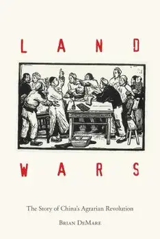 Land Wars: The Story of China's Agrarian Revolution, Paperback/Brian Demare