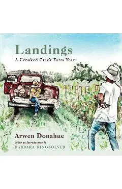 Landings: A Crooked Creek Farm Year - Arwen Donahue