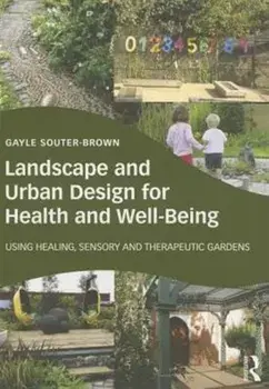 Landscape and Urban Design for Health and Well-Being. Using Healing, Sensory and Therapeutic Gardens, Paperback/Gayle Souter-Brown