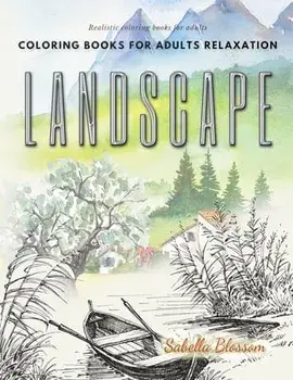 Landscape coloring books for adults relaxation. Realistic coloring books for adults: Calming therapy an anti-stress coloring book/Sabella Blossom