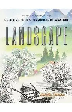 Landscape coloring books for adults relaxation. Realistic coloring books for adults: Calming therapy an anti-stress coloring book - Sabella Blossom