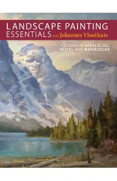 Landscape Painting Essentials with Johannes Vloothuis: Lessons in Acrylic, Oil, Pastel and Watercolor - Johannes Vloothuis