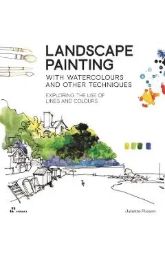 Landscape Painting with Watercolours and Other Techniques.: Exploring the Use of Lines and Colours. - Juliette Plisson