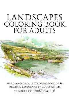 Landscapes Coloring Book for Adults: An Advanced Adult Coloring Book of 40 Realistic Landscapes by various artists - Adult Coloring World