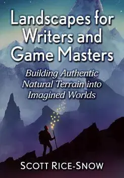 Landscapes for Writers and Game Masters: Building Authentic Natural Terrain Into Imagined Worlds, Paperback/Scott Rice-Snow