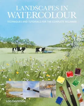 Landscapes in Watercolour. Techniques and Tutorials for the Complete Beginner, Paperback/Lois Davidson