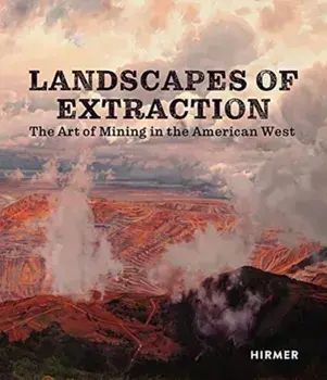 Landscapes of Extraction: The Art of Mining in the American West, Hardcover/Betsy Fahlman