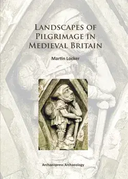 Landscapes of Pilgrimage in Medieval Britain, Paperback/Martin Locker