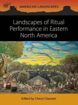 Landscapes of Ritual Performance in Eastern North America, Paperback/***