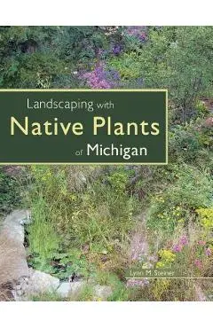 Landscaping with Native Plants of Michigan - Lynn M. Steiner