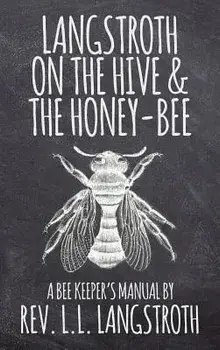 Langstroth on the Hive and the Honey-Bee, a Bee Keeper's Manual: The Original 1853 Edition, Hardcover/L. L. Langstroth