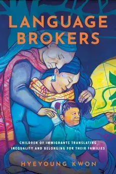 Language Brokers. Children of Immigrants Translating Inequality and Belonging for Their Families, Paperback/Hyeyoung Kwon