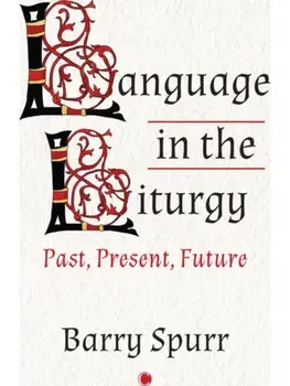 Language in the Liturgy. Past, Present and Future, Paperback/Barry Spurr