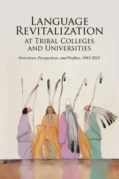 Language Revitalization at Tribal Colleges and Universities: Overviews, Perspectives, and Profiles, 1993-2018, Paperback/Bradley Shreve