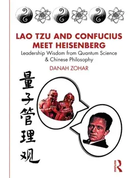 Lao Tzu and Confucius Meet Heisenberg. Leadership Wisdom from Quantum Science and Chinese Philosophy, Paperback/Danah Zohar