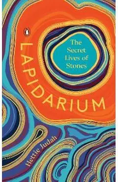 Lapidarium: The Secret Lives of Stones - Hettie Judah