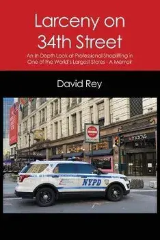 Larceny on 34th Street: An In-Depth Look at Professional Shoplifting in One of the World's Largest Stores - A Memoir, Paperback/David Rey