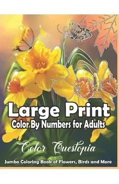 Large Print Color By Numbers for Adults: Jumbo Coloring Book Of Birds, Flowers and More: Simple Anti Anxiety Coloring Relaxation - Color Questopia