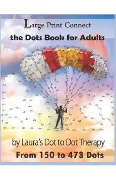 Large Print Connect the Dot Book for Adults from 150 to 473 Dots - Laura's Dot To Dot Therapy