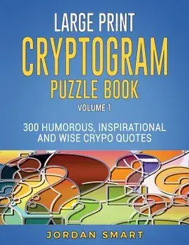 Large Print Cryptogram Puzzle Book: 300 Humorous Inspirational and Wise Crypto Quotes, Paperback/Jordan Smart