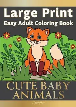 Large Print Easy Adult Coloring Book CUTE BABY ANIMALS: Simple, Relaxing, Adorable Animal Scenes. The Perfect Coloring Companion For Seniors, Beginner, Paperback/Pippa Page