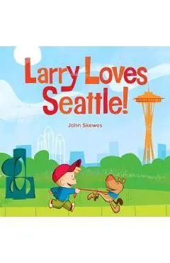 Larry Loves Seattle!: A Larry Gets Lost Book - John Skewes