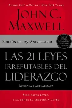 Las 21 Leyes Irrefutables del Liderazgo: Siga Estas Leyes, Y La Gente Lo Seguirá a Usted, Paperback/John C. Maxwell