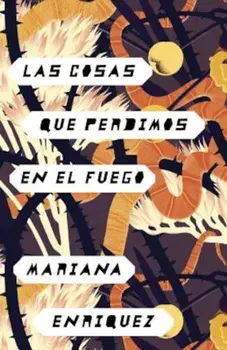Las Cosas Que Perdimos En El Fuego: Things We Lost in the Fire - Spanish-Language Edition, Paperback/Mariana Enriquez