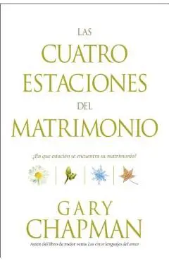 Las Cuatro Estaciones del Matrimonio: �en Qu� Estaci�n Se Encuentra Su Matrimonio? = Four Seasons of Marriage - Gary Chapman